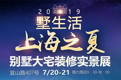 展会资讯！7.20上海之夏别墅家装实景展开幕，现在报名可免费领票